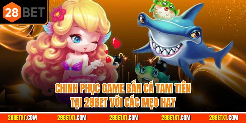 Bắn cá 28bet chinh phục cá ngoài biên khơi