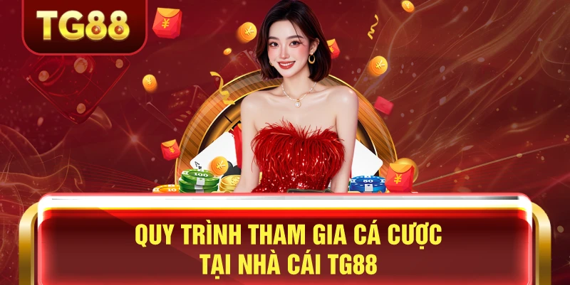 Quy trình tham gia cá cược tại nhà cái tg88 chuẩn casino quốc tế